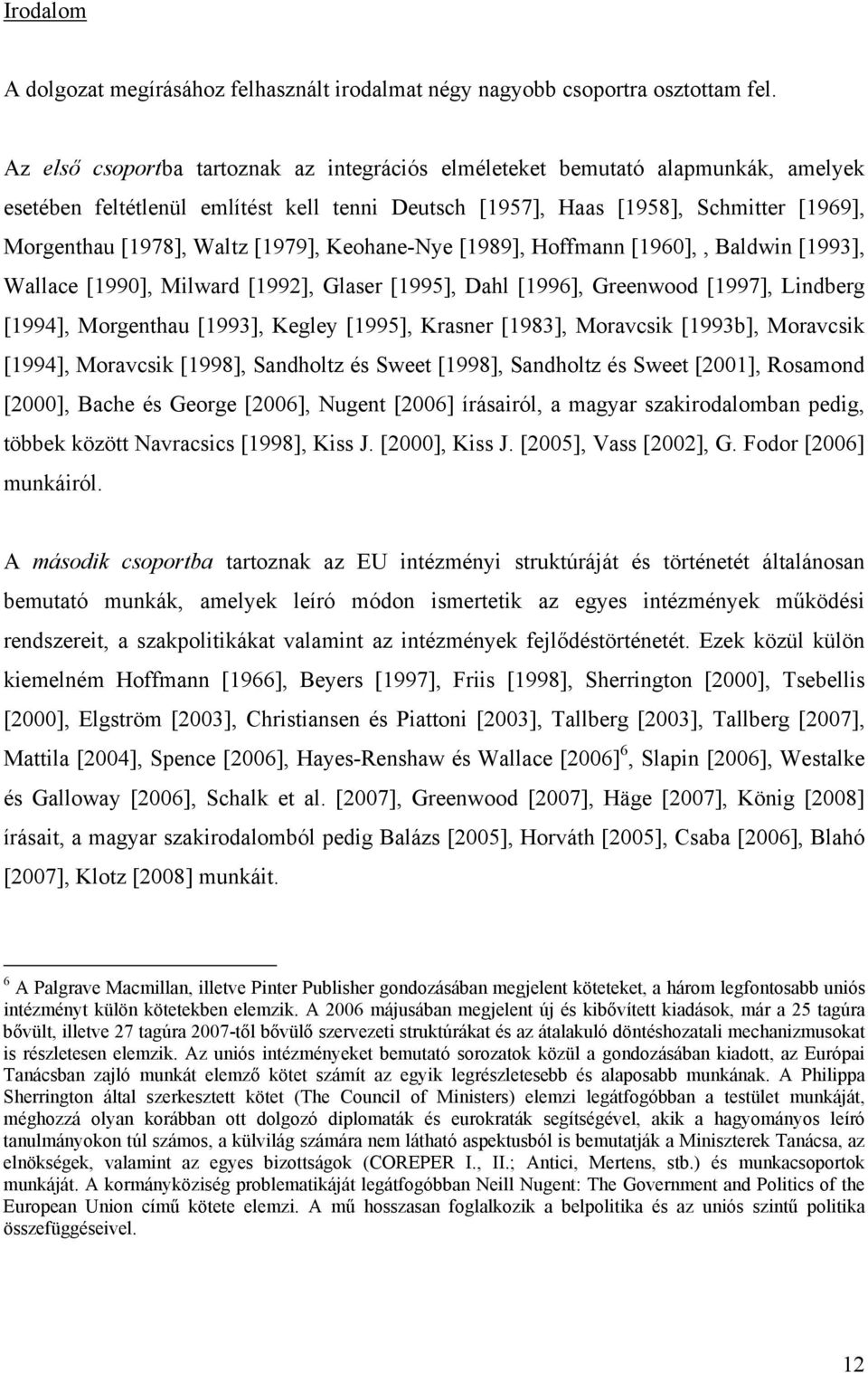 [1979], Keohane-Nye [1989], Hoffmann [1960],, Baldwin [1993], Wallace [1990], Milward [1992], Glaser [1995], Dahl [1996], Greenwood [1997], Lindberg [1994], Morgenthau [1993], Kegley [1995], Krasner