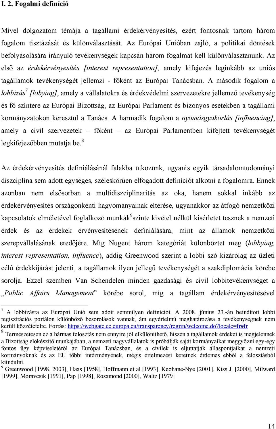 Az első az érdekérvényesítés [interest representation], amely kifejezés leginkább az uniós tagállamok tevékenységét jellemzi - főként az Európai Tanácsban.