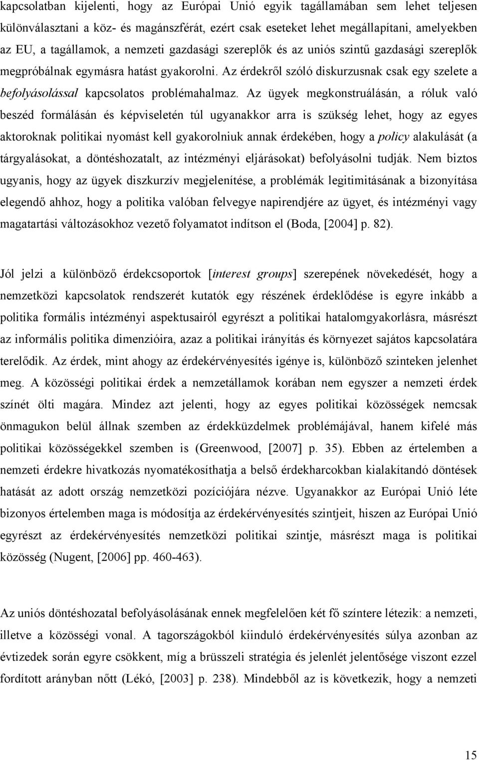 Az érdekről szóló diskurzusnak csak egy szelete a befolyásolással kapcsolatos problémahalmaz.