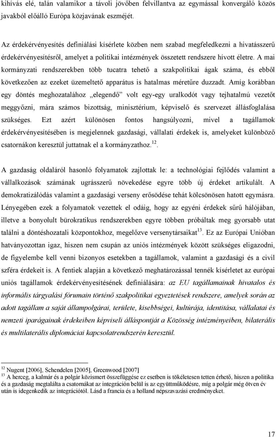 A mai kormányzati rendszerekben több tucatra tehető a szakpolitikai ágak száma, és ebből következően az ezeket üzemeltető apparátus is hatalmas méretűre duzzadt.