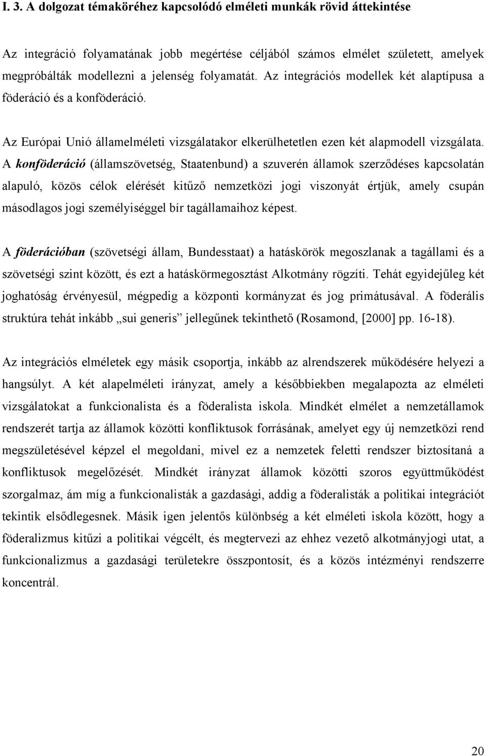 A konföderáció (államszövetség, Staatenbund) a szuverén államok szerződéses kapcsolatán alapuló, közös célok elérését kitűző nemzetközi jogi viszonyát értjük, amely csupán másodlagos jogi