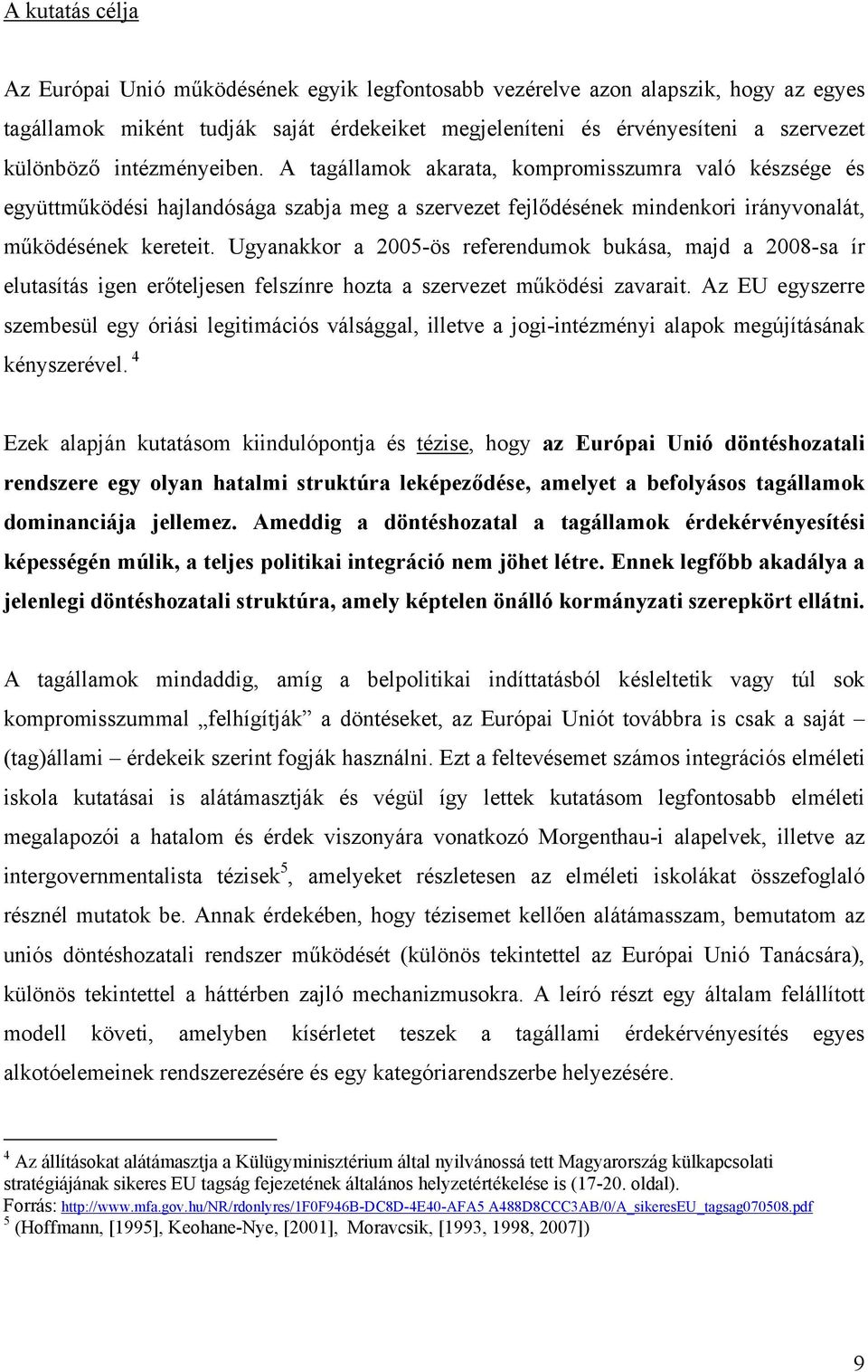 Ugyanakkor a 2005-ös referendumok bukása, majd a 2008-sa ír elutasítás igen erőteljesen felszínre hozta a szervezet működési zavarait.