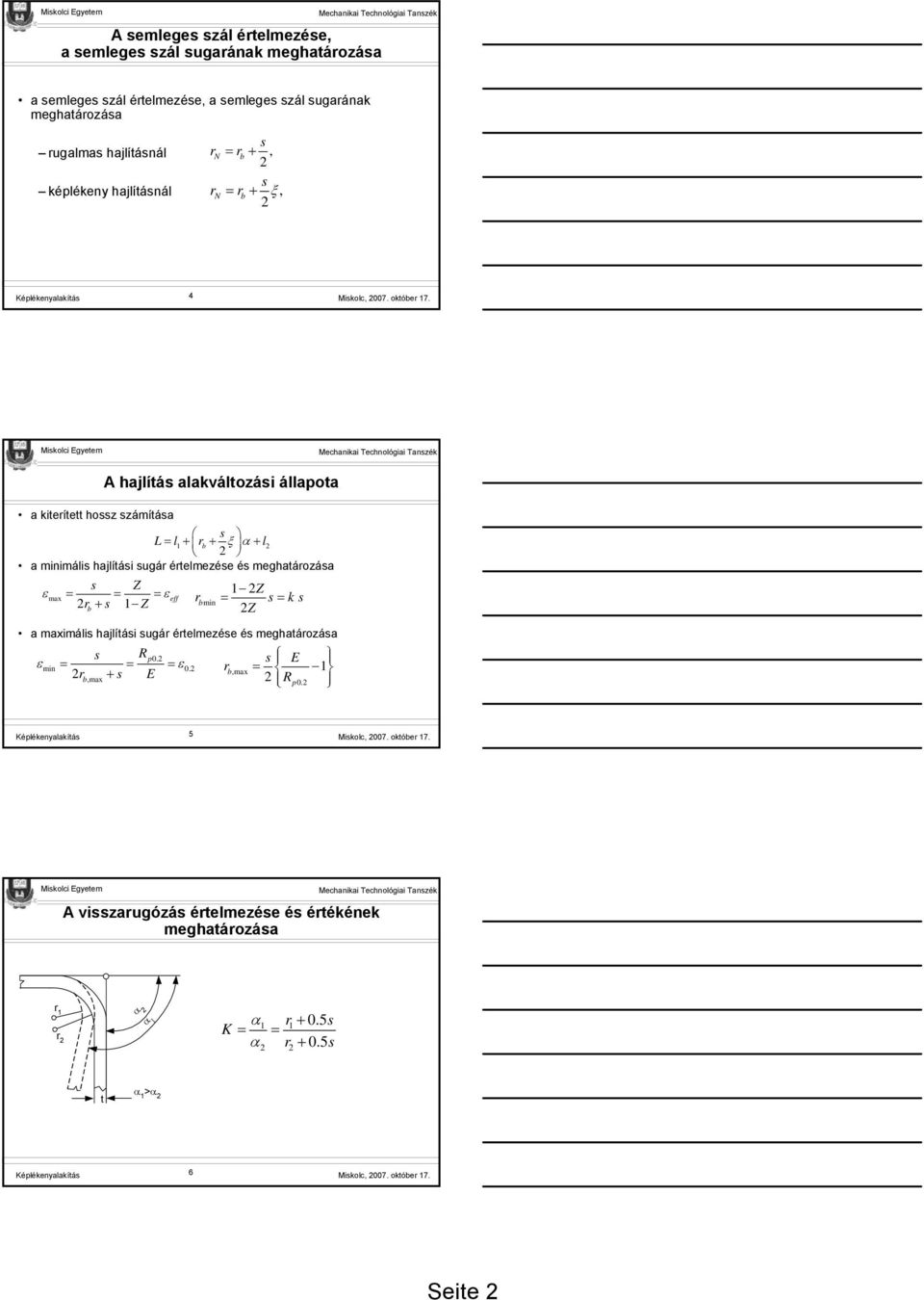 A hajlíás alakválozási állapoa a kieíe hossz számíása s L= l1+ + ξ + l a minimális hajlíási sugá éelmezése és meghaáozása ε max s Z = = = ε 1 Z e + s 1