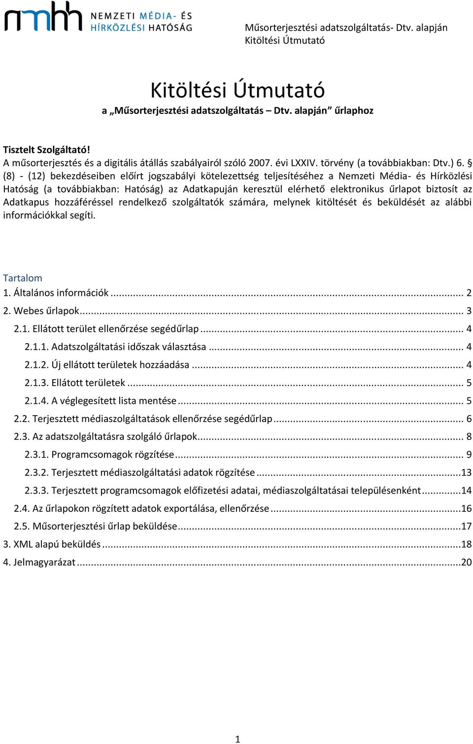 biztosít az Adatkapus hozzáféréssel rendelkező szolgáltatók számára, melynek kitöltését és beküldését az alábbi információkkal segíti. Tartalom 1. Általános információk... 2 2. Webes űrlapok... 3 2.1. Ellátott terület ellenőrzése segédűrlap.