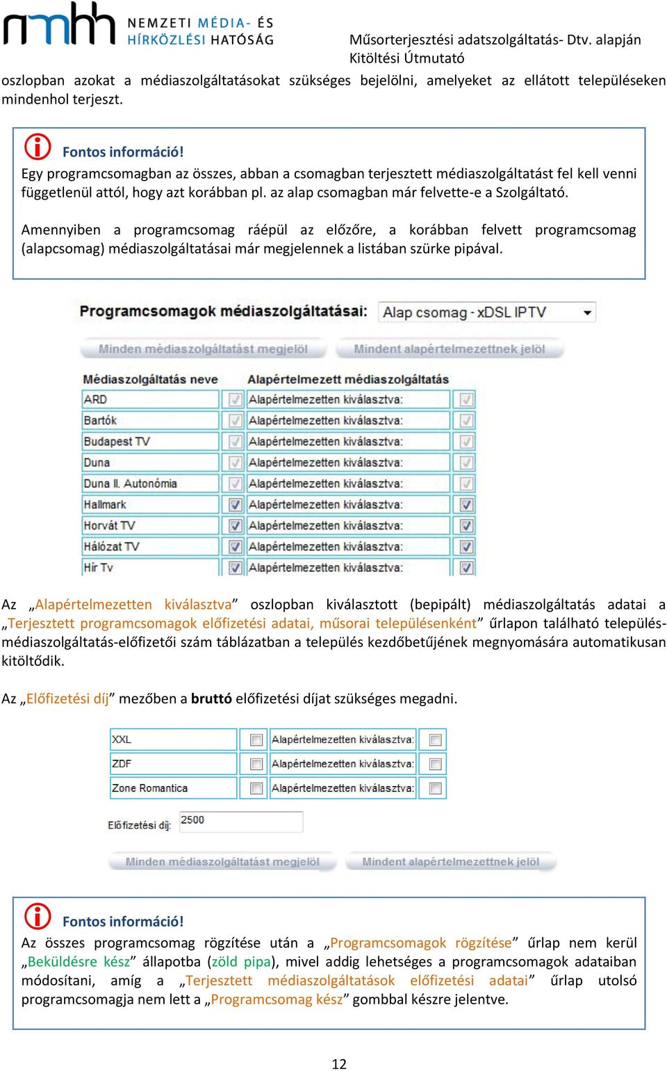 Amennyiben a programcsomag ráépül az előzőre, a korábban felvett programcsomag (alapcsomag) médiaszolgáltatásai már megjelennek a listában szürke pipával.