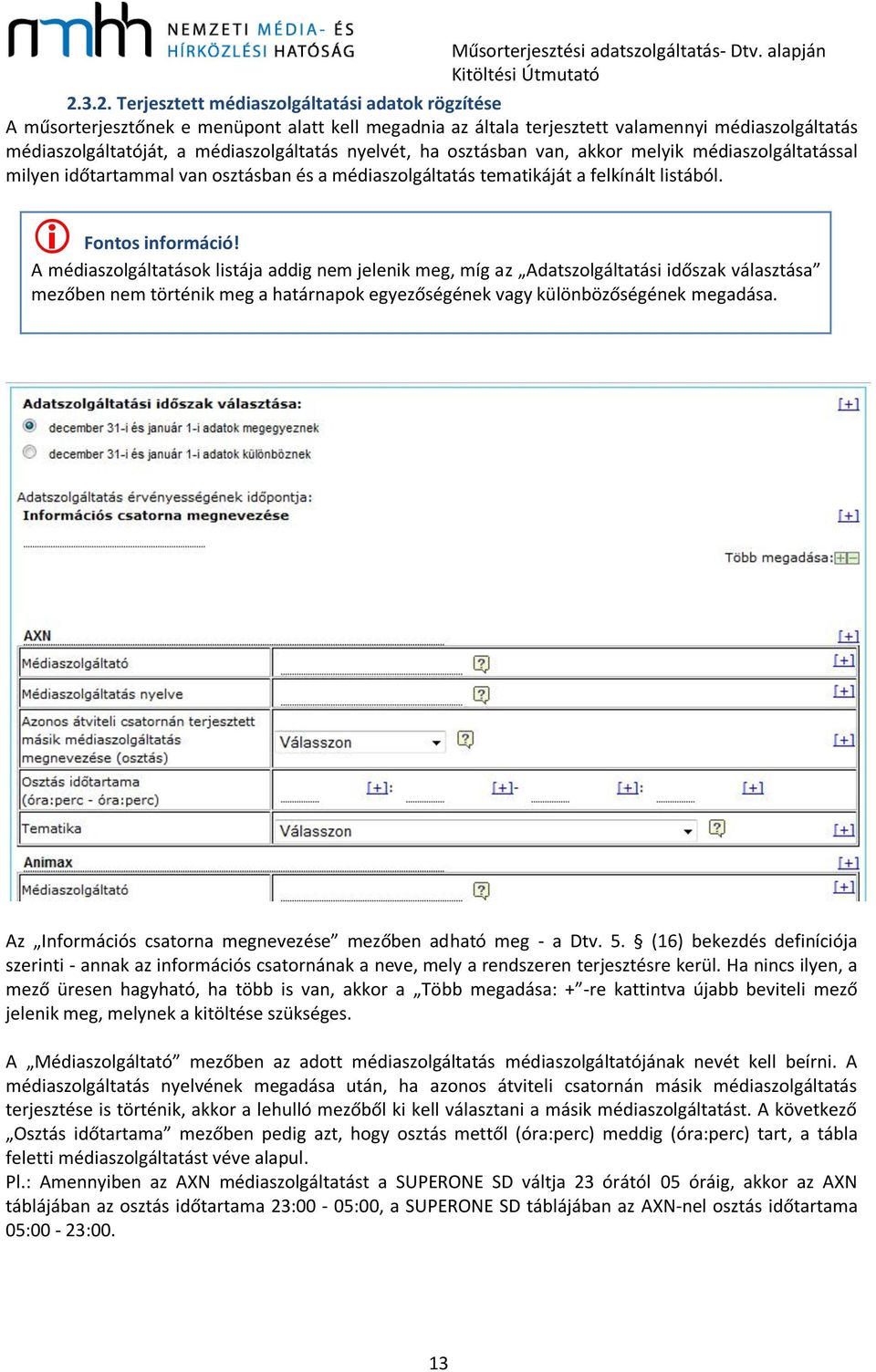 A médiaszolgáltatások listája addig nem jelenik meg, míg az Adatszolgáltatási időszak választása mezőben nem történik meg a határnapok egyezőségének vagy különbözőségének megadása.