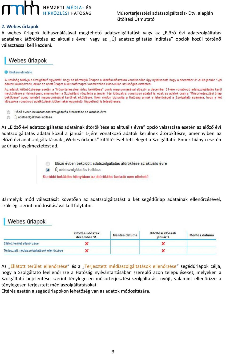 Az Előző évi adatszolgáltatás adatainak átörökítése az aktuális évre opció választása esetén az előző évi adatszolgáltatás adatai közül a január 1-jére vonatkozó adatok kerülnek átörökítésre,