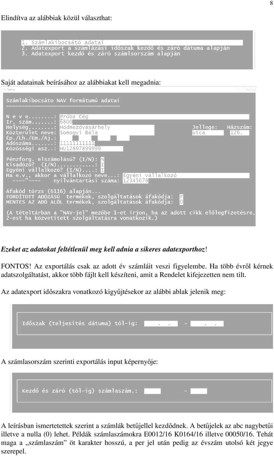 Az adatexport időszakra vonatkozó kigyűjtésekor az alábbi ablak jelenik meg: A számlasorszám szerinti exportálás input képernyője: A leírásban ismertetettek szerint a számlák betűjellel