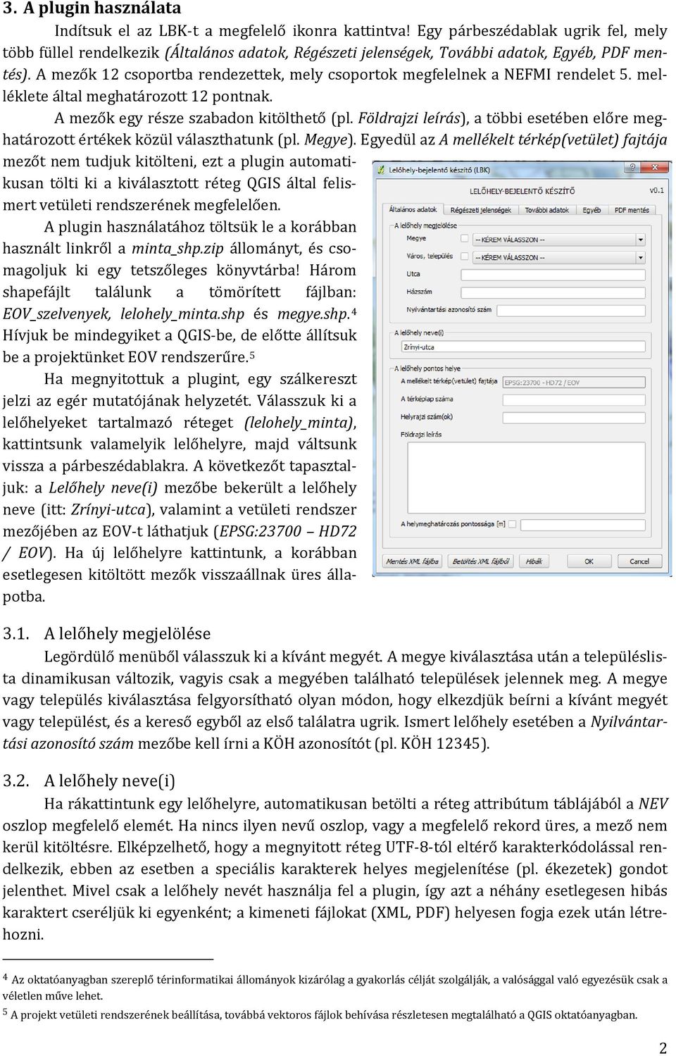 A mezők 12 csoportba rendezettek, mely csoportok megfelelnek a NEFMI rendelet 5. melléklete által meghatározott 12 pontnak. A mezők egy része szabadon kitölthető (pl.