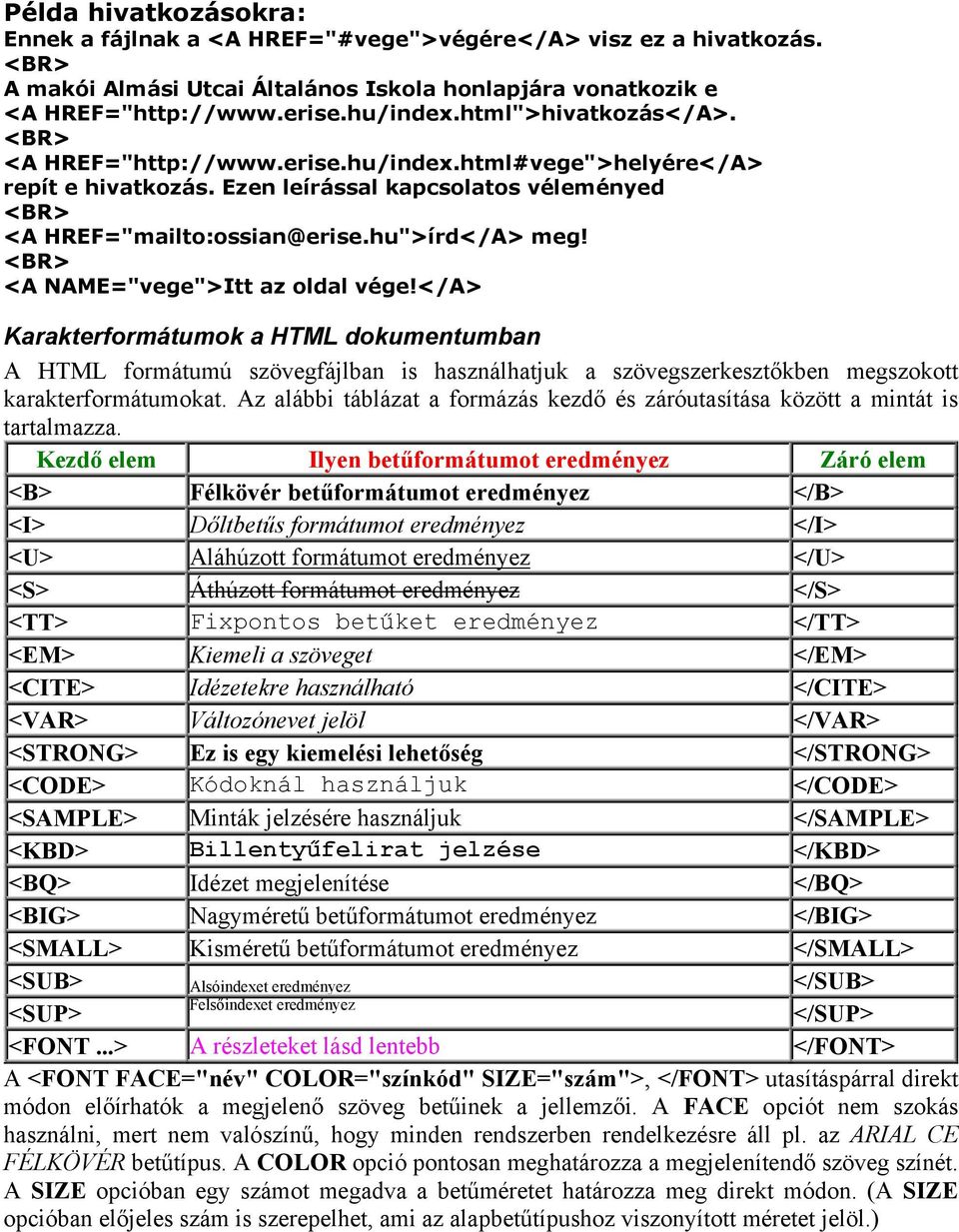 <BR> <A NAME="vege">Itt az oldal vége!</a> Karakterformátumok a HTML dokumentumban A HTML formátumú szövegfájlban is használhatjuk a szövegszerkesztőkben megszokott karakterformátumokat.