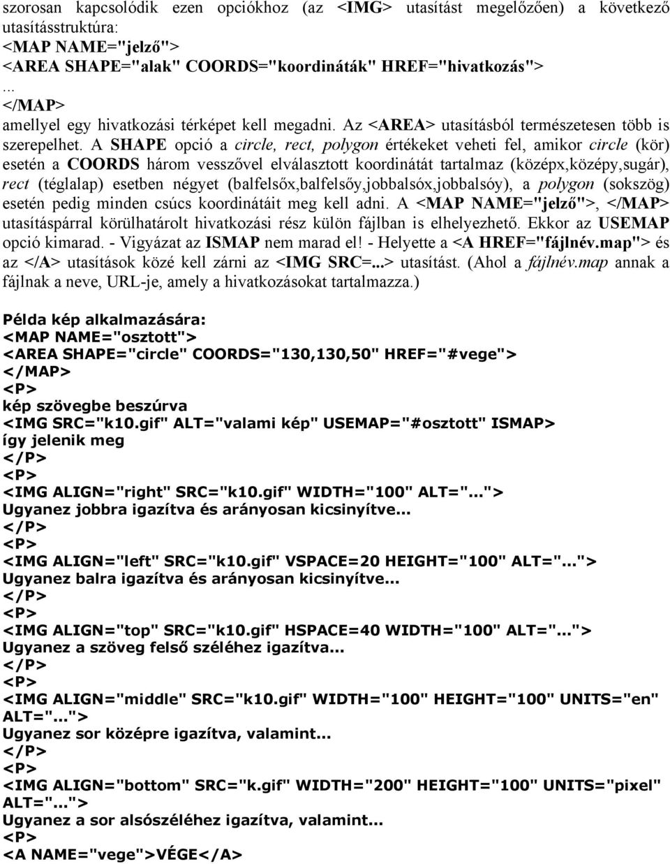 A SHAPE opció a circle, rect, polygon értékeket veheti fel, amikor circle (kör) esetén a COORDS három vesszővel elválasztott koordinátát tartalmaz (középx,középy,sugár), rect (téglalap) esetben