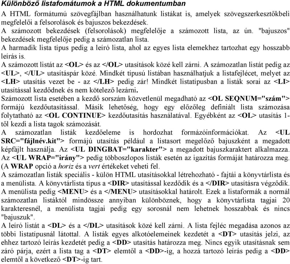 A harmadik lista típus pedig a leíró lista, ahol az egyes lista elemekhez tartozhat egy hosszabb leírás is. A számozott listát az <OL> és az </OL> utasítások közé kell zárni.