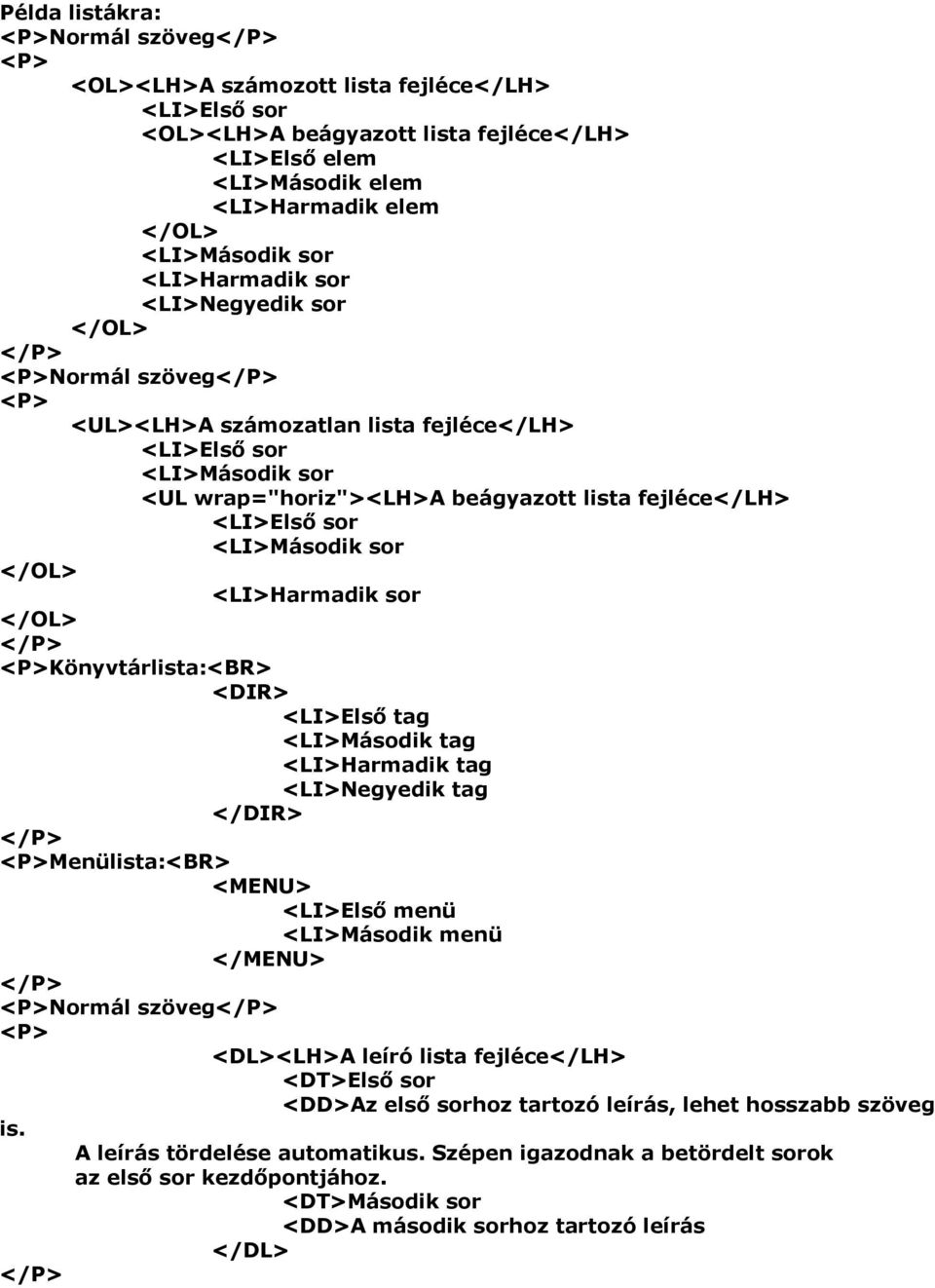 <LI>Első sor <LI>Második sor </OL> <LI>Harmadik sor </OL> </P> <P>Könyvtárlista:<BR> <DIR> <LI>Első tag <LI>Második tag <LI>Harmadik tag <LI>Negyedik tag </DIR> </P> <P>Menülista:<BR> <MENU> <LI>Első