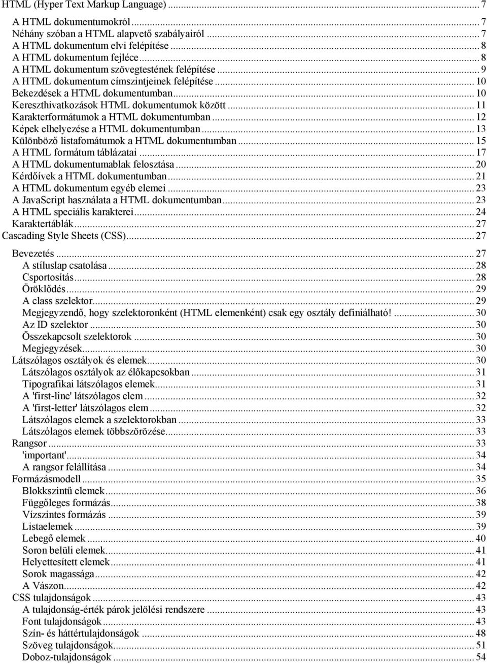 .. 11 Karakterformátumok a HTML dokumentumban... 12 Képek elhelyezése a HTML dokumentumban... 13 Különböző listafomátumok a HTML dokumentumban... 15 A HTML formátum táblázatai.