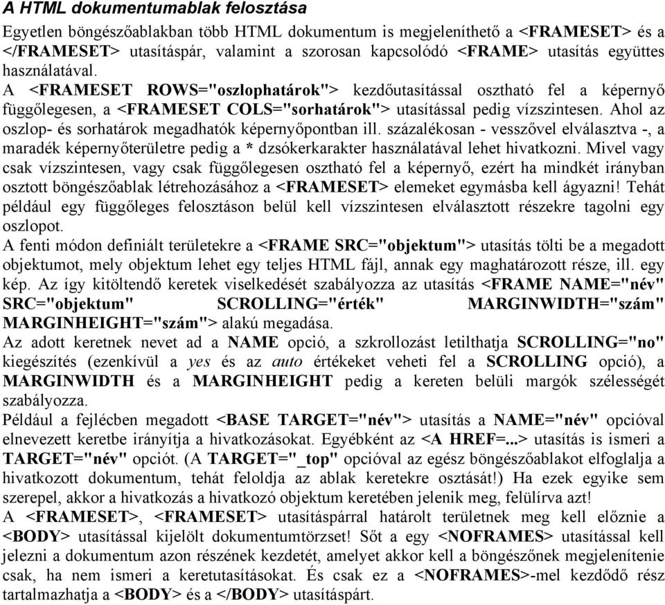 Ahol az oszlop- és sorhatárok megadhatók képernyőpontban ill. százalékosan - vesszővel elválasztva -, a maradék képernyőterületre pedig a * dzsókerkarakter használatával lehet hivatkozni.