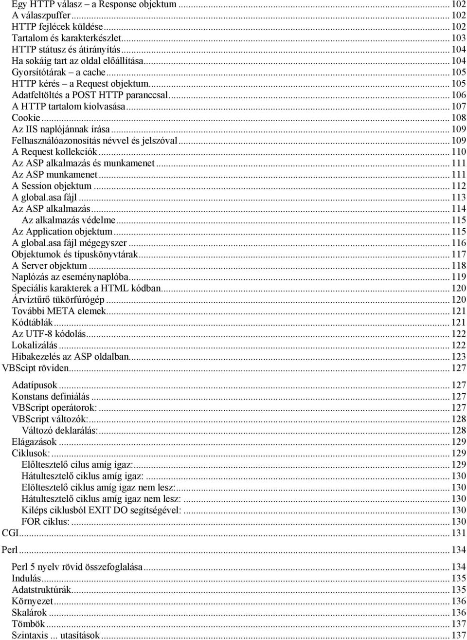 .. 109 Felhasználóazonosítás névvel és jelszóval... 109 A Request kollekciók... 110 Az ASP alkalmazás és munkamenet... 111 Az ASP munkamenet... 111 A Session objektum... 112 A global.asa fájl.