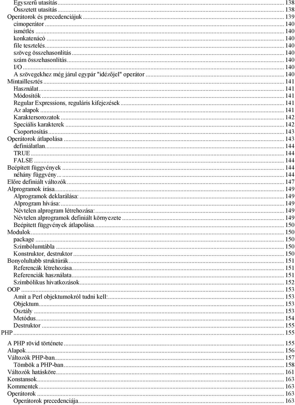 .. 141 Regular Expressions, reguláris kifejezések... 141 Az alapok... 141 Karaktersorozatok... 142 Speciális karakterek... 142 Csoportosítás... 143 Operátorok átlapolása... 143 definiálatlan.