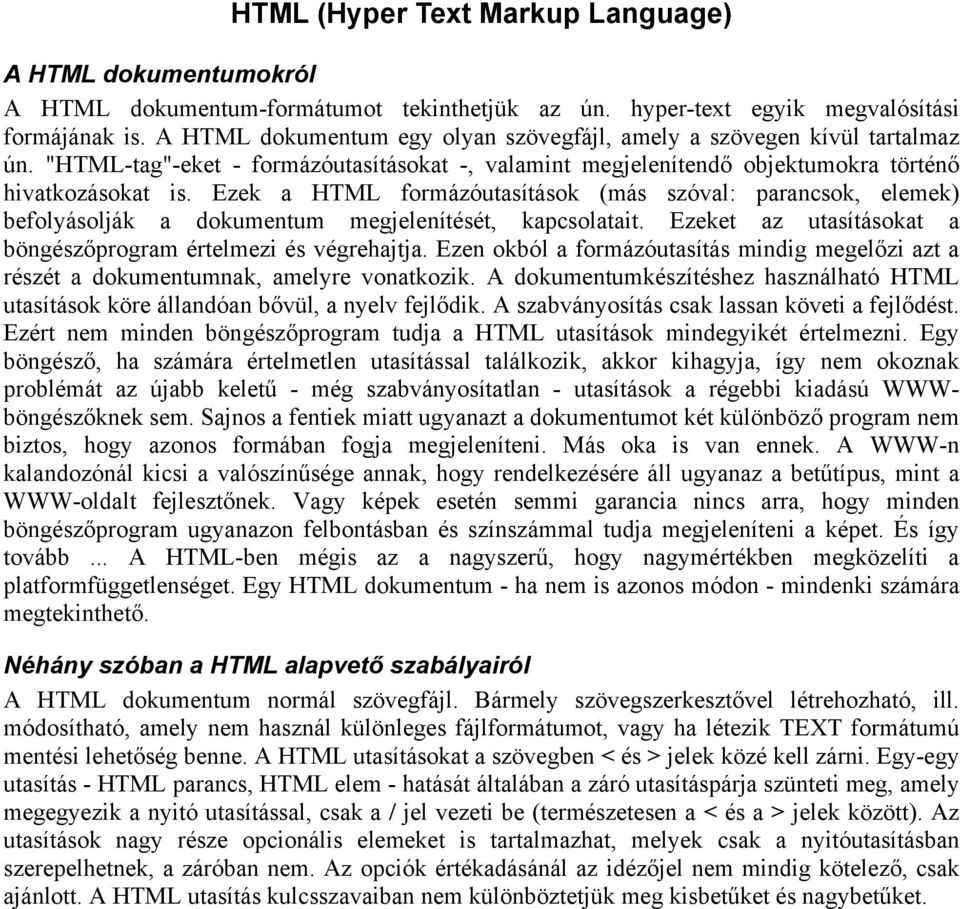 Ezek a HTML formázóutasítások (más szóval: parancsok, elemek) befolyásolják a dokumentum megjelenítését, kapcsolatait. Ezeket az utasításokat a böngészőprogram értelmezi és végrehajtja.