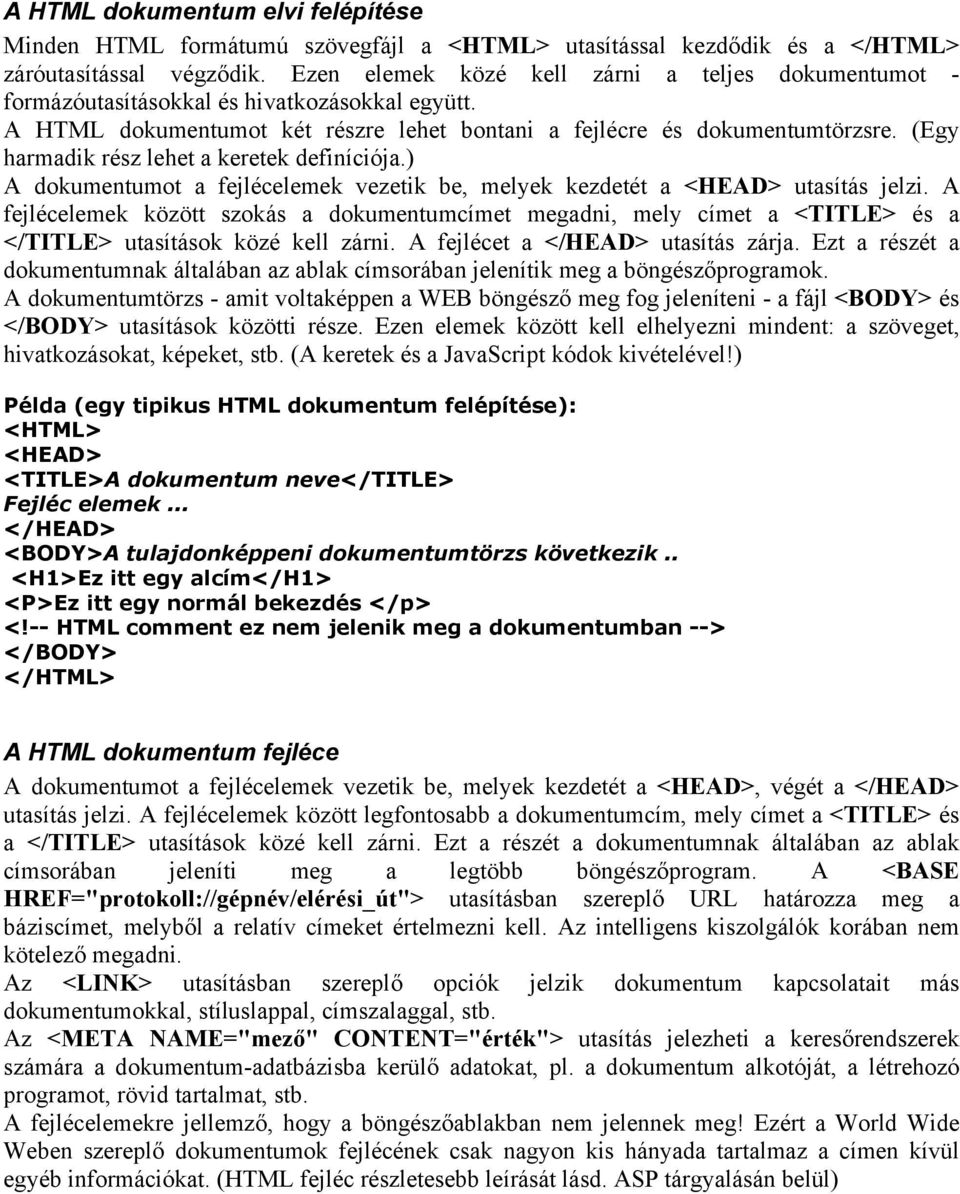 (Egy harmadik rész lehet a keretek definíciója.) A dokumentumot a fejlécelemek vezetik be, melyek kezdetét a <HEAD> utasítás jelzi.