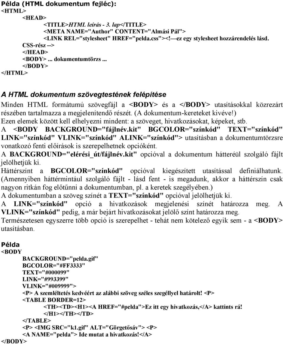 .. </BODY> </HTML> A HTML dokumentum szövegtestének felépítése Minden HTML formátumú szövegfájl a <BODY> és a </BODY> utasításokkal közrezárt részében tartalmazza a megjelenítendő részét.