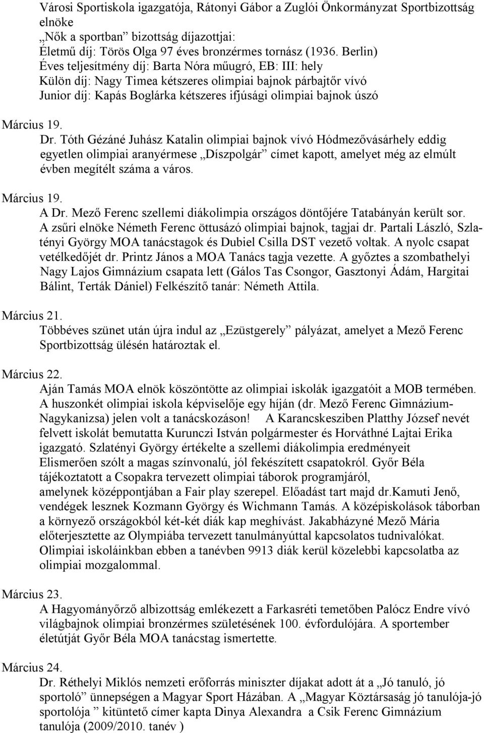 Március 19. Dr. Tóth Gézáné Juhász Katalin olimpiai bajnok vívó Hódmezővásárhely eddig egyetlen olimpiai aranyérmese Díszpolgár címet kapott, amelyet még az elmúlt évben megítélt száma a város.