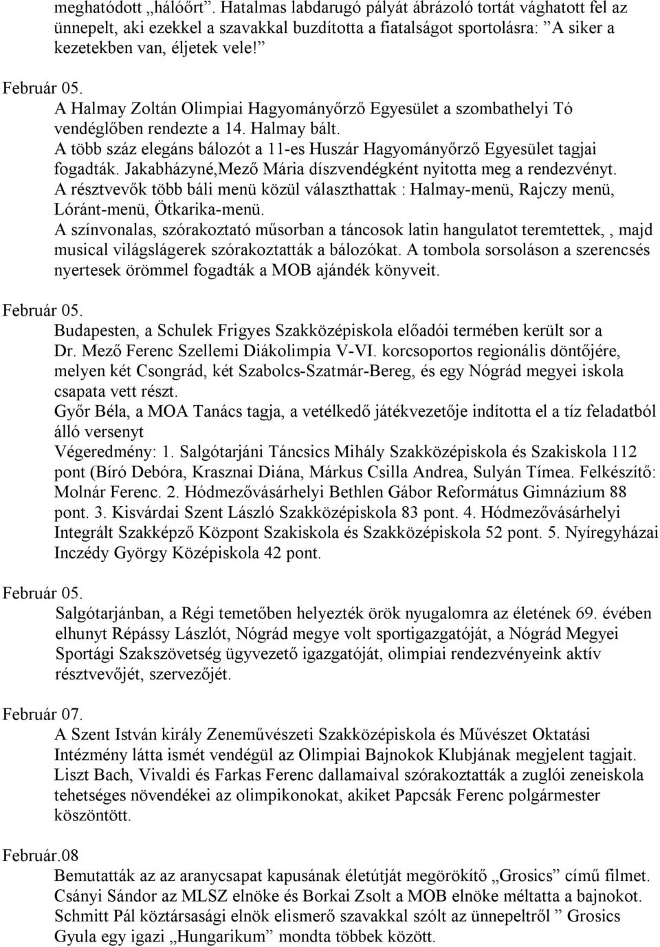 A több száz elegáns bálozót a 11-es Huszár Hagyományőrző Egyesület tagjai fogadták. Jakabházyné,Mező Mária díszvendégként nyitotta meg a rendezvényt.