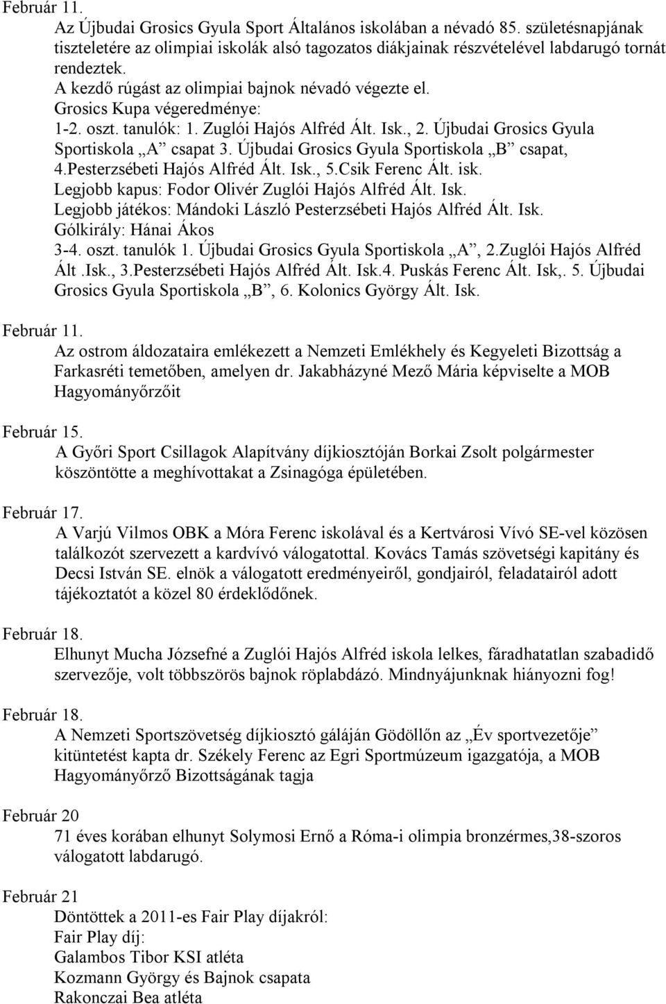 Újbudai Grosics Gyula Sportiskola B csapat, 4.Pesterzsébeti Hajós Alfréd Ált. Isk., 5.Csik Ferenc Ált. isk. Legjobb kapus: Fodor Olivér Zuglói Hajós Alfréd Ált. Isk. Legjobb játékos: Mándoki László Pesterzsébeti Hajós Alfréd Ált.