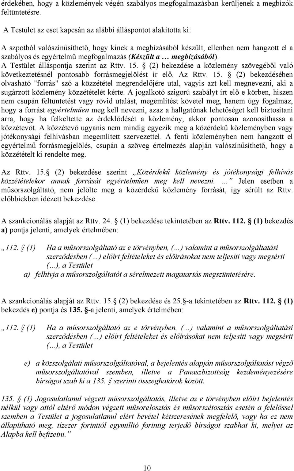 (Készült a megbízásából). A Testület álláspontja szerint az Rttv. 15.