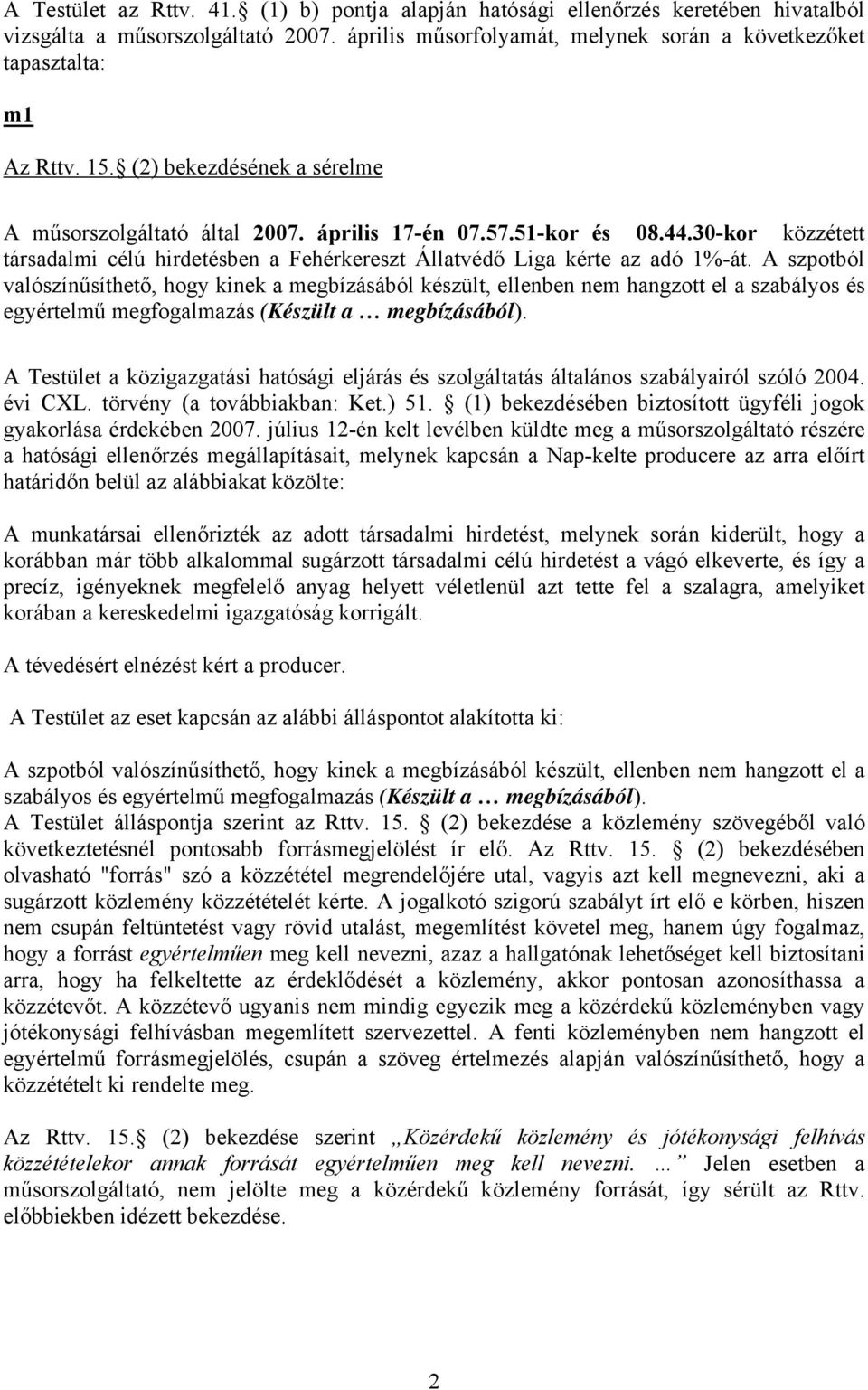 A szpotból valószínűsíthető, hogy kinek a megbízásából készült, ellenben nem hangzott el a szabályos és egyértelmű megfogalmazás (Készült a megbízásából).