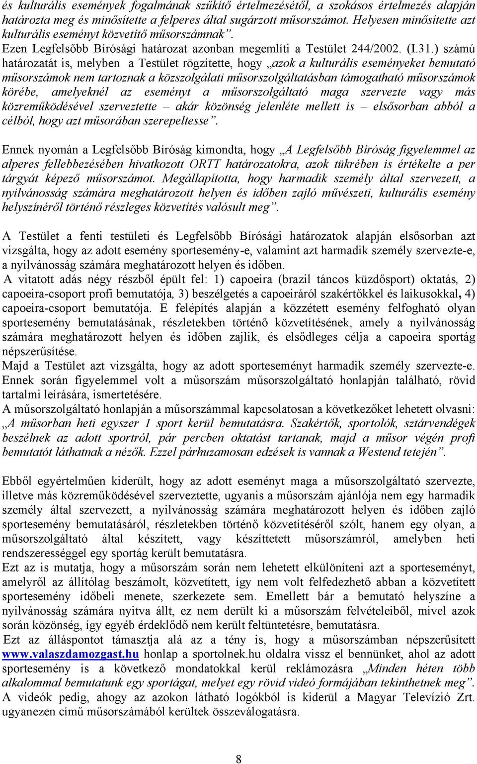 ) számú határozatát is, melyben a Testület rögzítette, hogy azok a kulturális eseményeket bemutató műsorszámok nem tartoznak a közszolgálati műsorszolgáltatásban támogatható műsorszámok körébe,