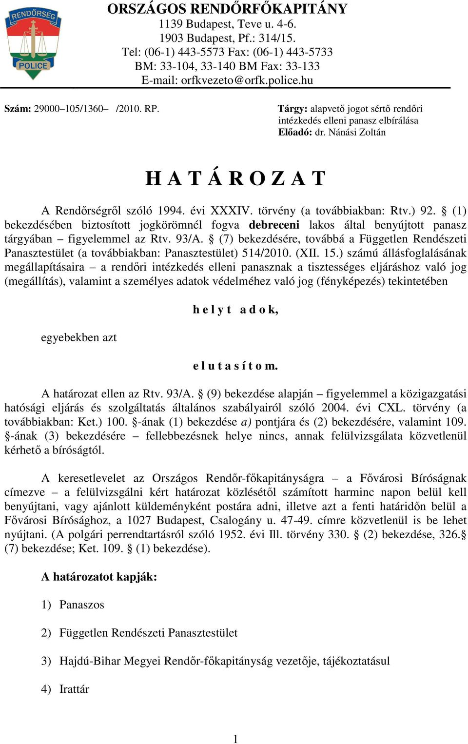 törvény (a továbbiakban: Rtv.) 92. (1) bekezdésében biztosított jogkörömnél fogva debreceni lakos által benyújtott panasz tárgyában figyelemmel az Rtv. 93/A.