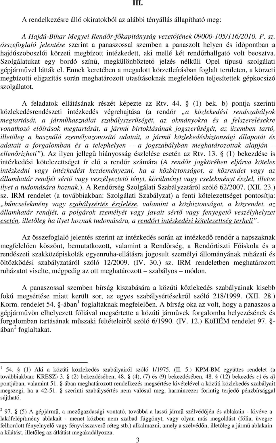 Szolgálatukat egy bordó színű, megkülönböztető jelzés nélküli Opel típusú szolgálati gépjárművel látták el.