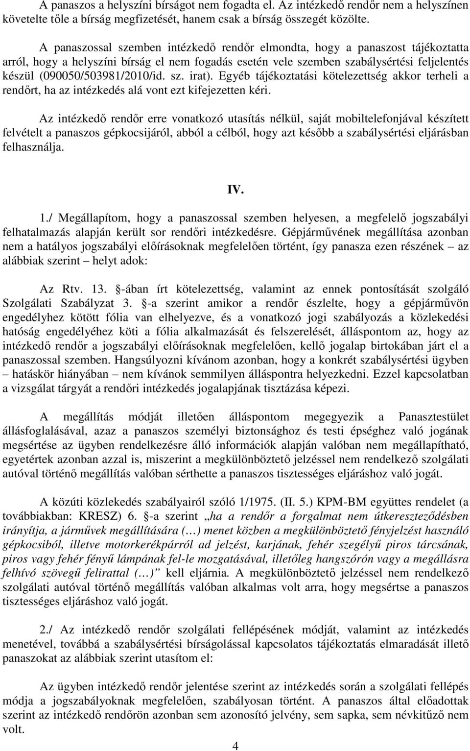 (090050/503981/2010/id. sz. irat). Egyéb tájékoztatási kötelezettség akkor terheli a rendőrt, ha az intézkedés alá vont ezt kifejezetten kéri.