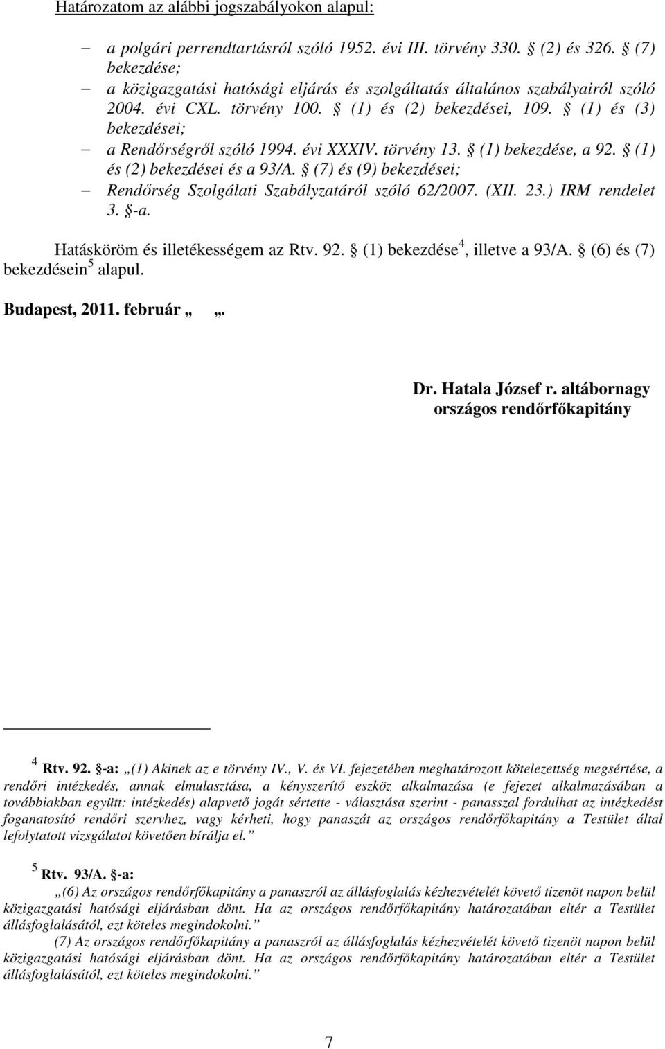 évi XXXIV. törvény 13. (1) bekezdése, a 92. (1) és (2) bekezdései és a 93/A. (7) és (9) bekezdései; Rendőrség Szolgálati Szabályzatáról szóló 62/2007. (XII. 23.) IRM rendelet 3. -a.