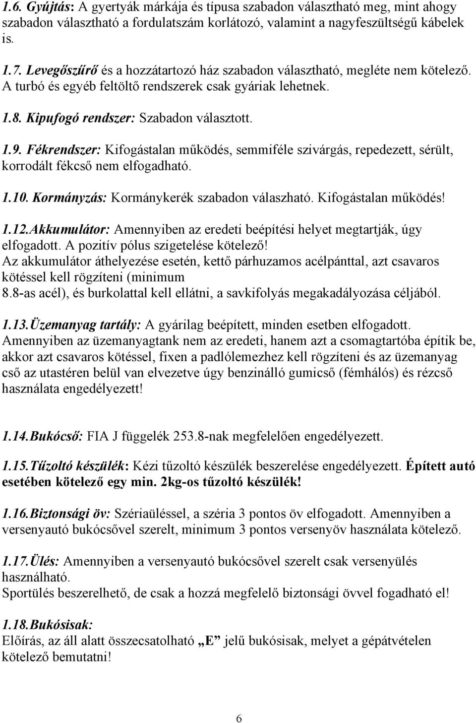 Fékrendszer: Kifogástalan működés, semmiféle szivárgás, repedezett, sérült, korrodált fékcső nem elfogadható. 1.10. Kormányzás: Kormánykerék szabadon válaszható. Kifogástalan működés! 1.12.