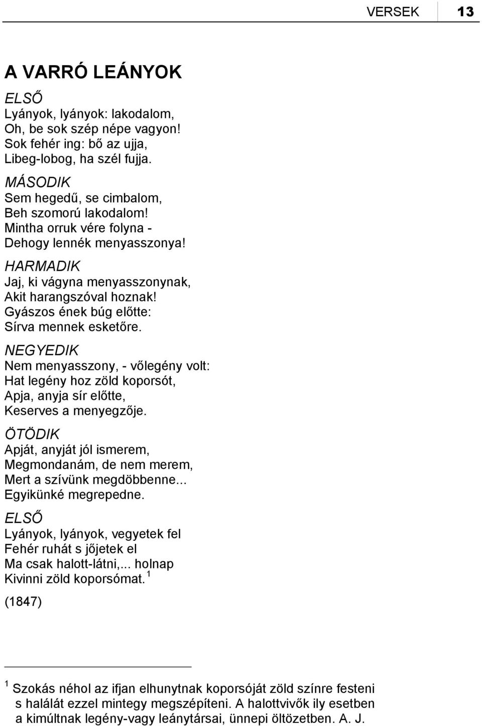 NEGYEDIK Nem menyasszony, - vőlegény volt: Hat legény hoz zöld koporsót, Apja, anyja sír előtte, Keserves a menyegzője.