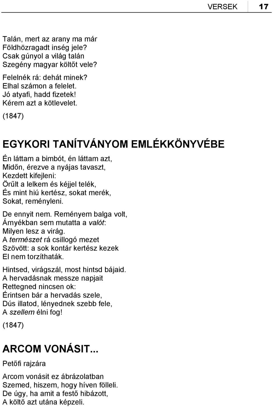 (1847) EGYKORI TANÍTVÁNYOM EMLÉKKÖNYVÉBE Én láttam a bimbót, én láttam azt, Midőn, érezve a nyájas tavaszt, Kezdett kifejleni: Örűlt a lelkem és kéjjel telék, És mint hiú kertész, sokat merék, Sokat,