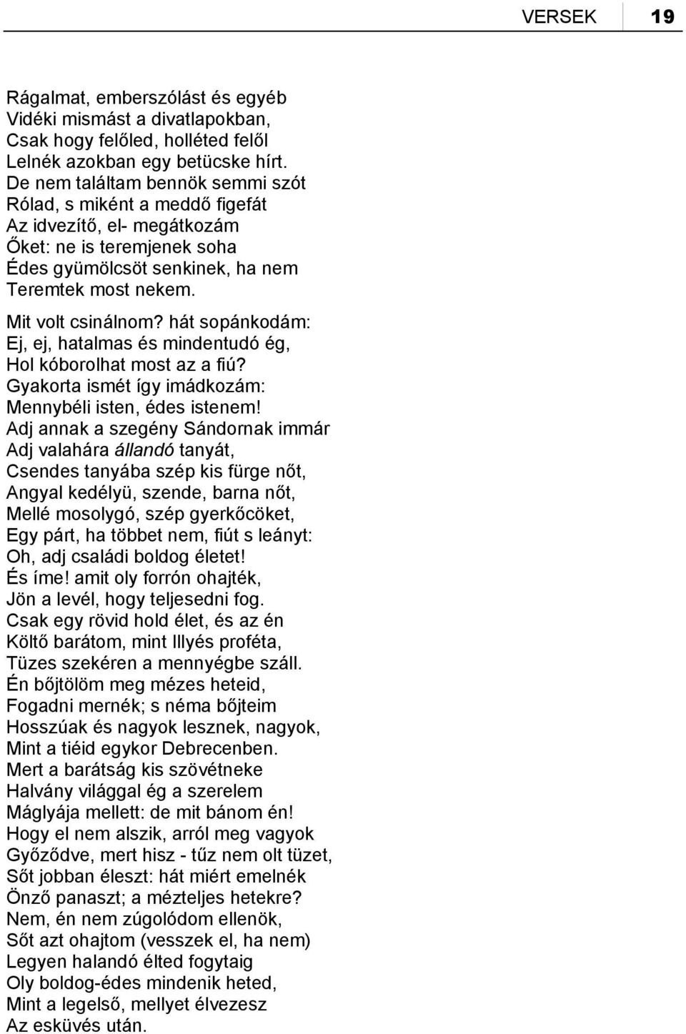 hát sopánkodám: Ej, ej, hatalmas és mindentudó ég, Hol kóborolhat most az a fiú? Gyakorta ismét így imádkozám: Mennybéli isten, édes istenem!