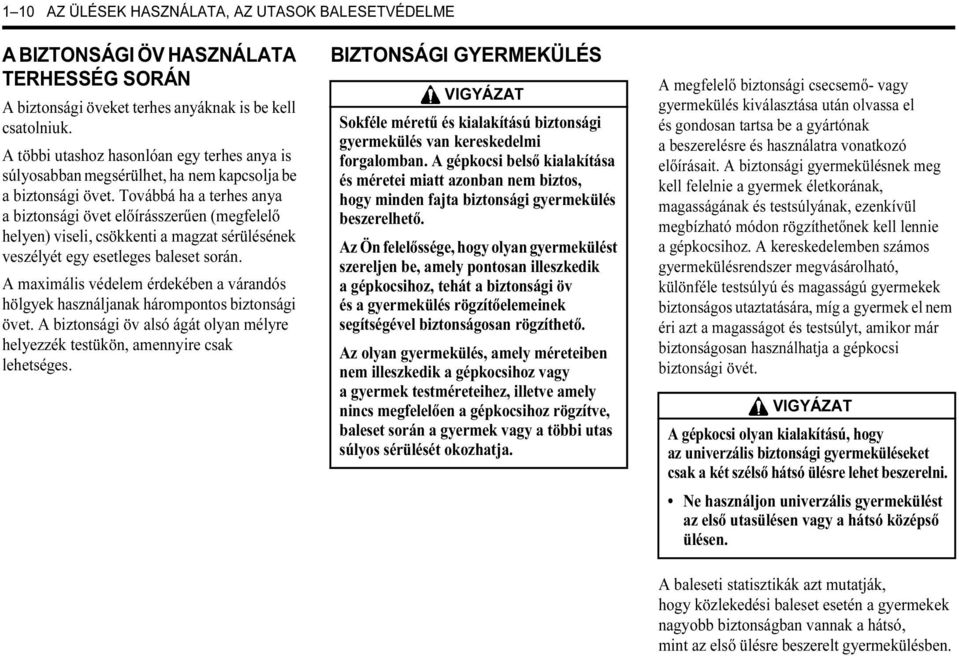 Továbbá ha a terhes anya a biztonsági övet előírásszerűen (megfelelő helyen) viseli, csökkenti a magzat sérülésének veszélyét egy esetleges baleset során.