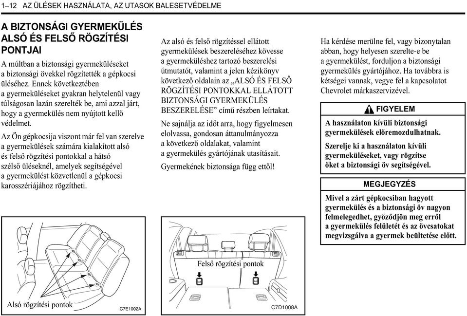 Az Ön gépkocsija viszont már fel van szerelve a gyermekülések számára kialakított alsó és felső rögzítési pontokkal a hátsó szélső üléseknél, amelyek segítségével a gyermekülést közvetlenül a