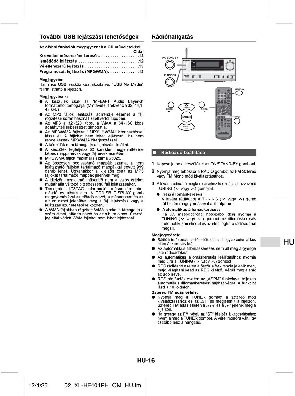 A készülék csak az MPEG-1 Audio Layer-3 formátumot támogatja. (Mintavételi frekvencia 32; 44,1; 48 khz) Az MP3 fájlok lejátszási sorrendje eltérhet a fájl rögzítése során használt szoftvertől függően.