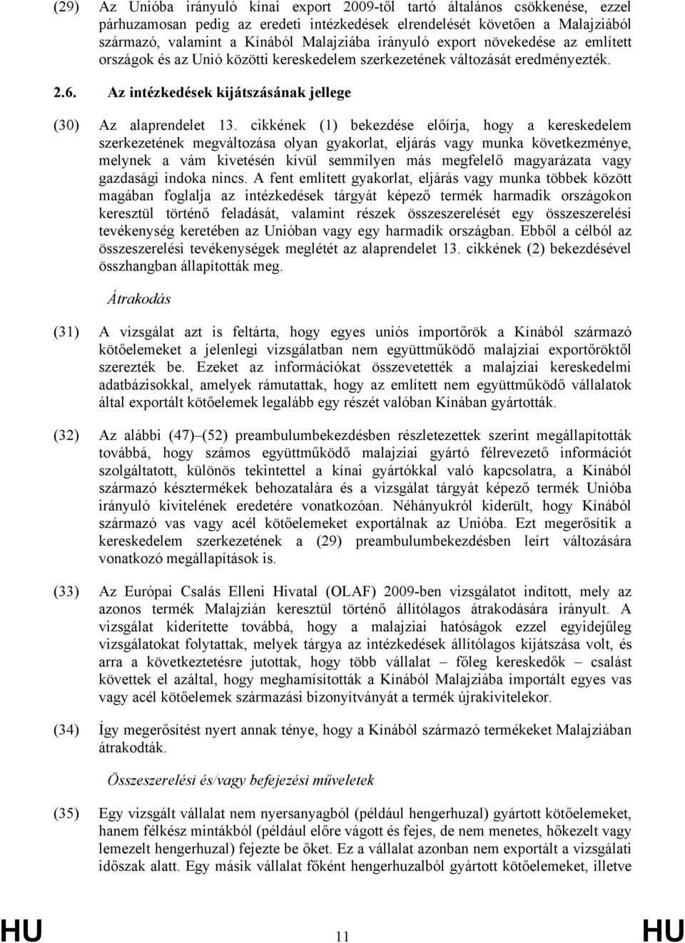 cikkének (1) bekezdése előírja, hogy a kereskedelem szerkezetének megváltozása olyan gyakorlat, eljárás vagy munka következménye, melynek a vám kivetésén kívül semmilyen más megfelelő magyarázata