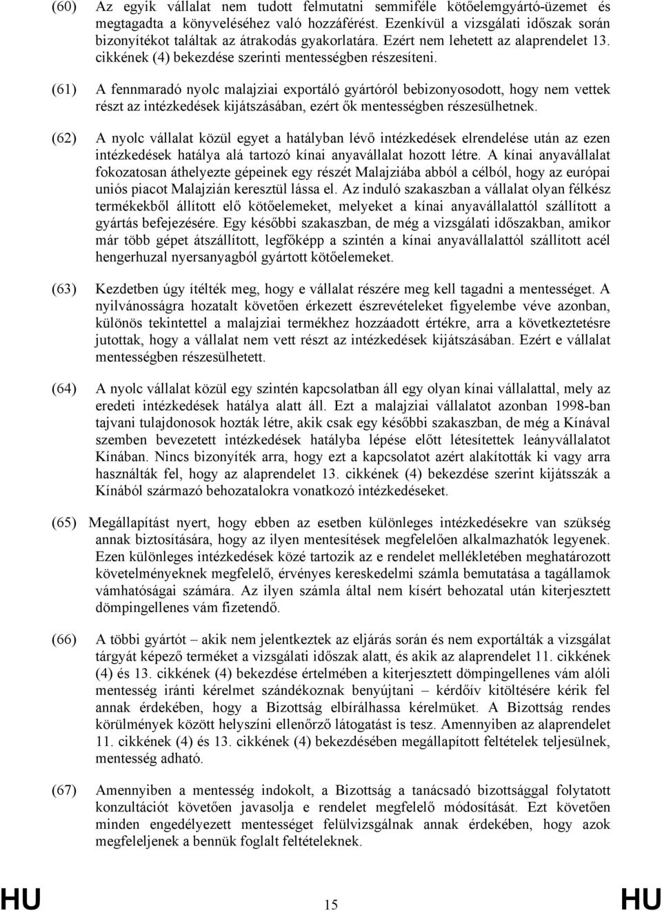 (61) A fennmaradó nyolc malajziai exportáló gyártóról bebizonyosodott, hogy nem vettek részt az intézkedések kijátszásában, ezért ők mentességben részesülhetnek.