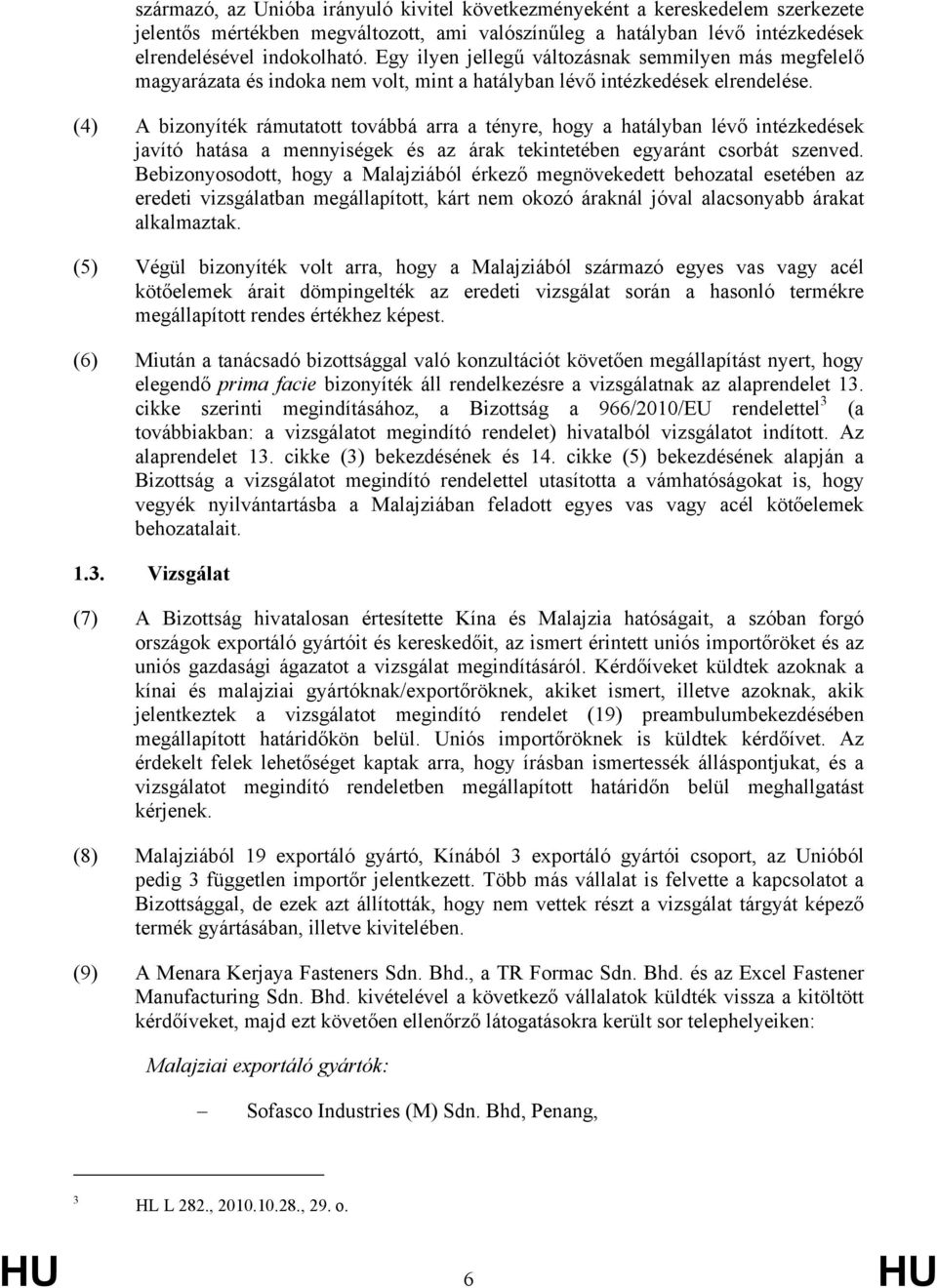 (4) A bizonyíték rámutatott továbbá arra a tényre, hogy a hatályban lévő intézkedések javító hatása a mennyiségek és az árak tekintetében egyaránt csorbát szenved.