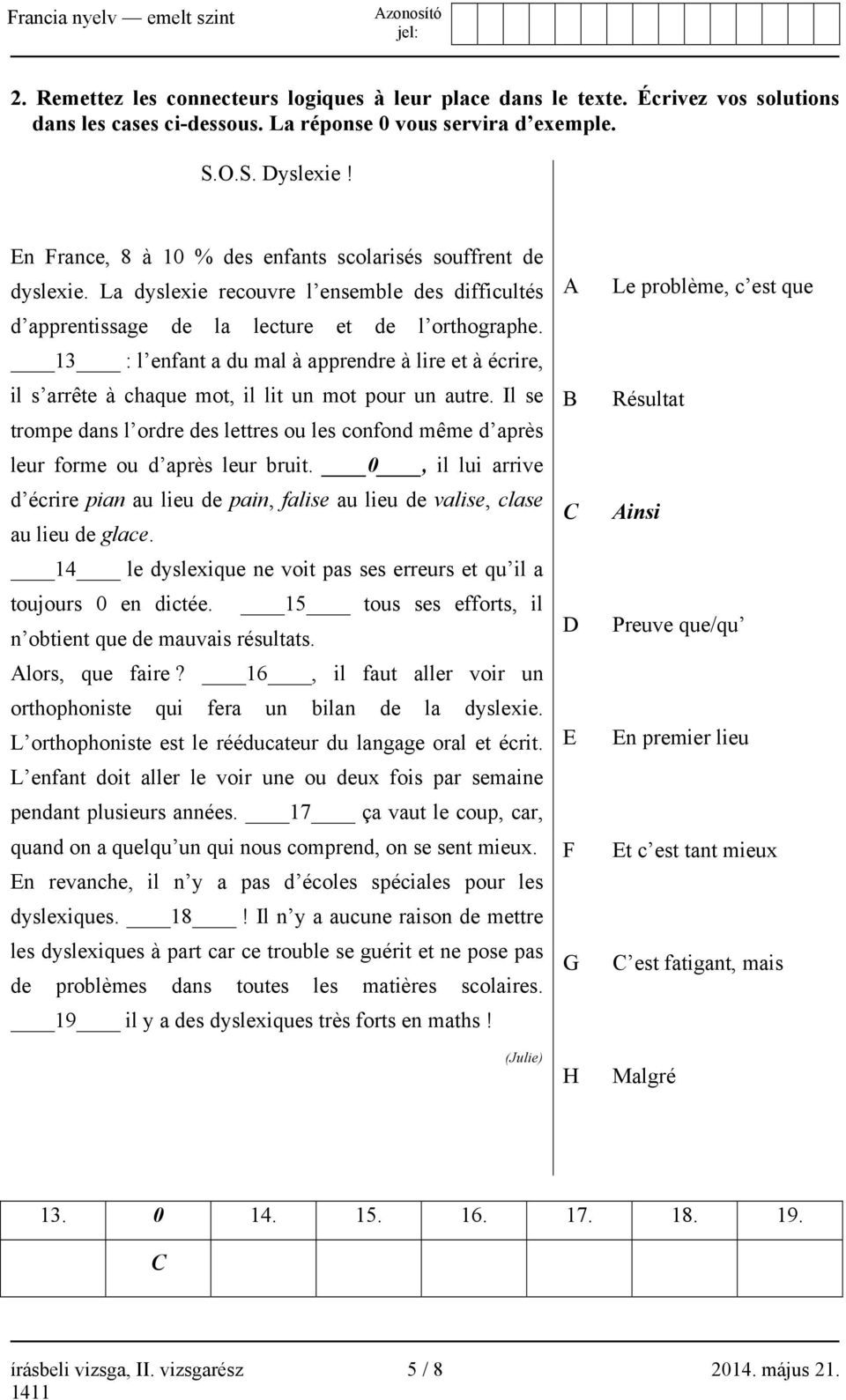13 : l enfant a du mal à apprendre à lire et à écrire, il s arrête à chaque mot, il lit un mot pour un autre.