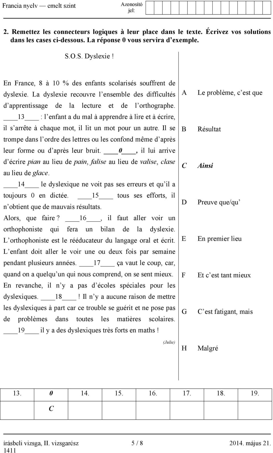 13 : l enfant a du mal à apprendre à lire et à écrire, il s arrête à chaque mot, il lit un mot pour un autre.