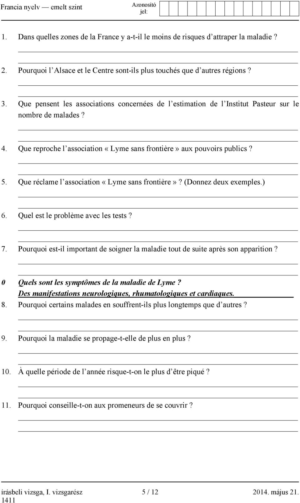 Que réclame l association «Lyme sans frontière»? (Donnez deux exemples.) 6. Quel est le problème avec les tests? 7. Pourquoi est-il important de soigner la maladie tout de suite après son apparition?