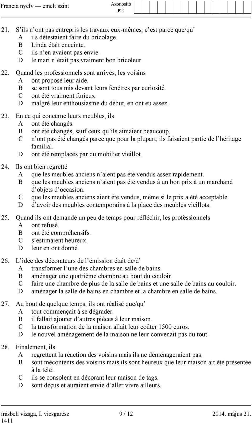 C ont été vraiment furieux. D malgré leur enthousiasme du début, en ont eu assez. 23. En ce qui concerne leurs meubles, ils A ont été changés. B ont été changés, sauf ceux qu ils aimaient beaucoup.