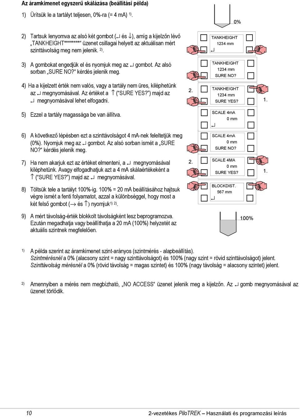 Az alsó sorban SURE NO? kérdés jelenik meg. 4) Ha a kijelzett érték nem valós, vagy a tartály nem üres, kiléphetünk az megnyomásával. Az értéket a ( SURE YES? ) majd az megnyomásával lehet elfogadni.