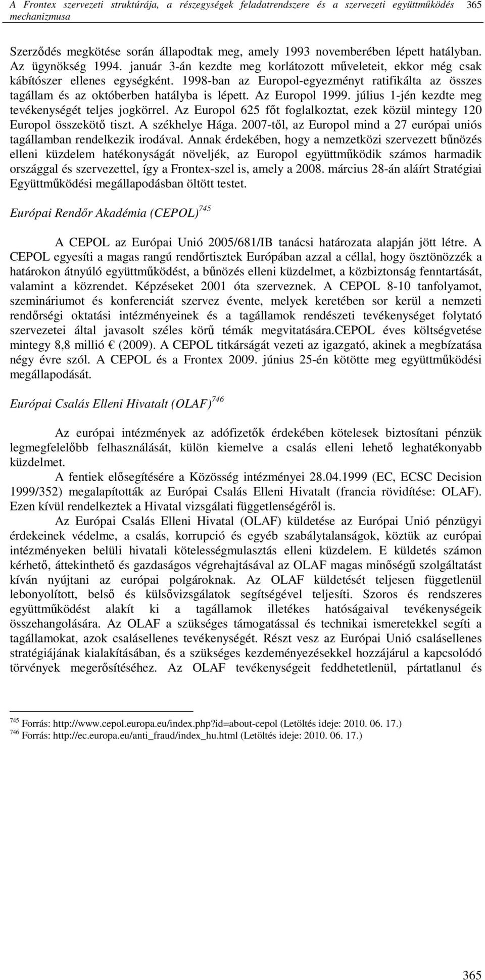 1998-ban az Europol-egyezményt ratifikálta az összes tagállam és az októberben hatályba is lépett. Az Europol 1999. július 1-jén kezdte meg tevékenységét teljes jogkörrel.